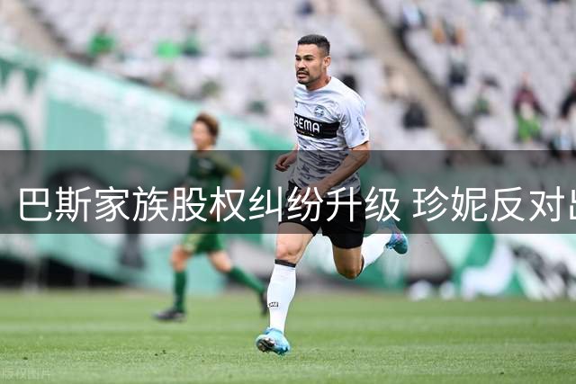 巴斯家族股权纠纷升级 珍妮反对出售湖人股份遭兄妹反对