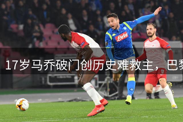 17岁马乔破门创历史难救主，巴黎2-1夺超级杯